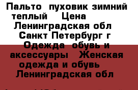 Пальто- пуховик зимний,теплый. › Цена ­ 1 100 - Ленинградская обл., Санкт-Петербург г. Одежда, обувь и аксессуары » Женская одежда и обувь   . Ленинградская обл.